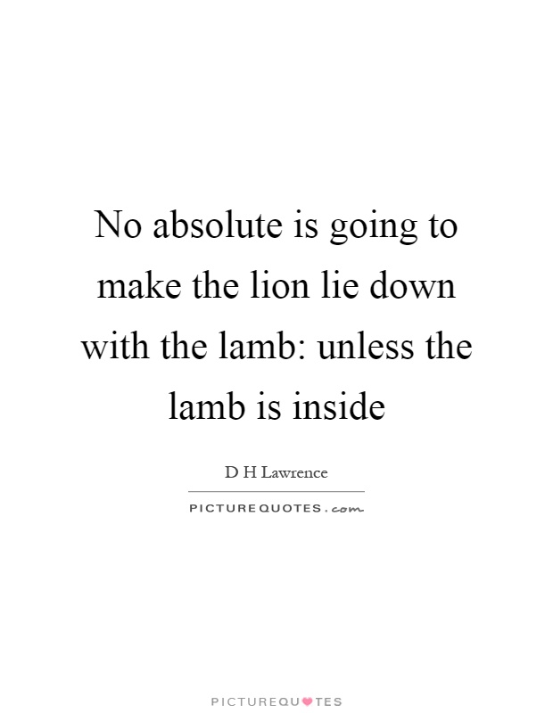 No absolute is going to make the lion lie down with the lamb: unless the lamb is inside Picture Quote #1