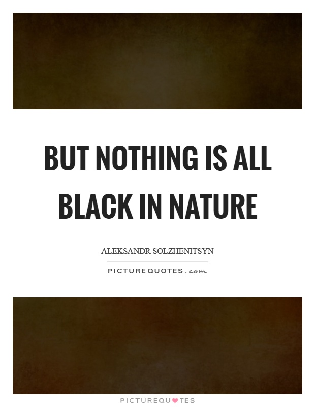But nothing is all black in nature Picture Quote #1