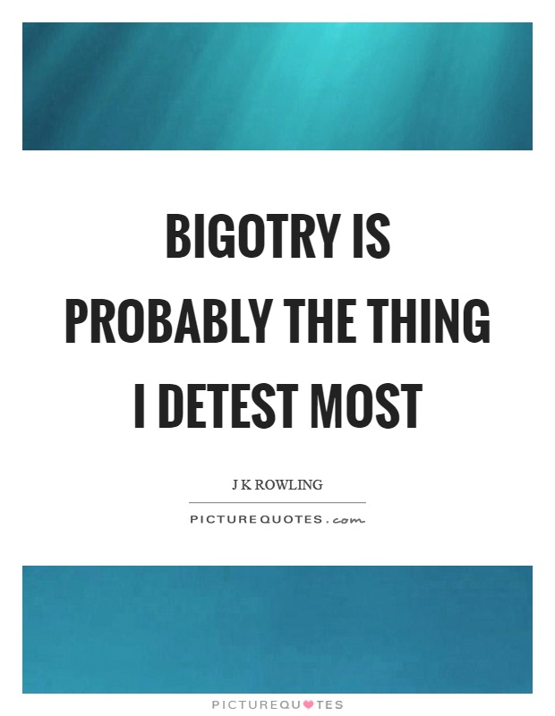 Bigotry is probably the thing I detest most Picture Quote #1