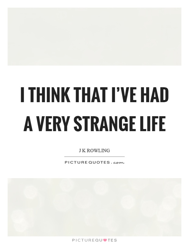 I think that I've had a very strange life Picture Quote #1