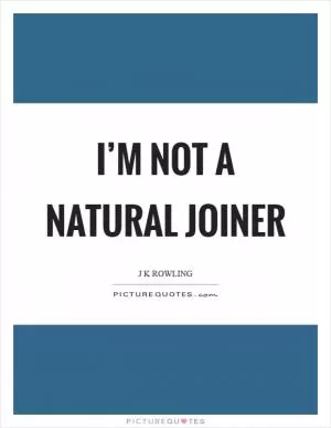 I’m not a natural joiner Picture Quote #1