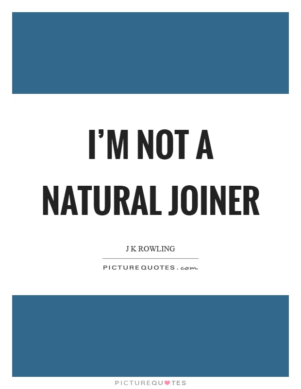 I'm not a natural joiner Picture Quote #1