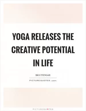 Yoga releases the creative potential in life Picture Quote #1