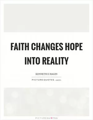 Faith changes hope into reality Picture Quote #1