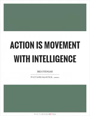 Action is movement with intelligence Picture Quote #1