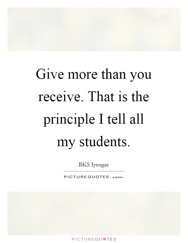 Give more than you receive. That is the principle I tell all my students Picture Quote #1
