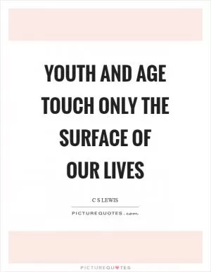 Youth and age touch only the surface of our lives Picture Quote #1
