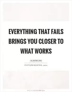 Everything that fails brings you closer to what works Picture Quote #1