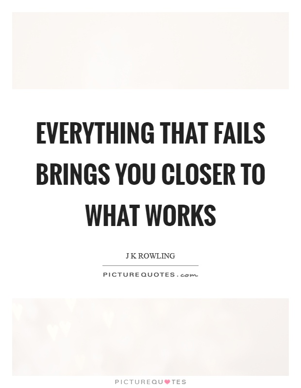 Everything that fails brings you closer to what works Picture Quote #1