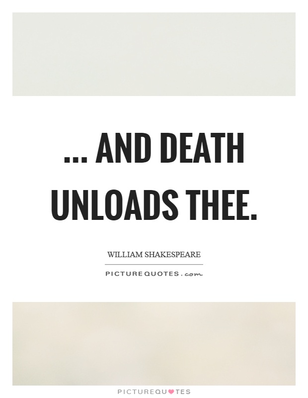 ... And death unloads thee Picture Quote #1