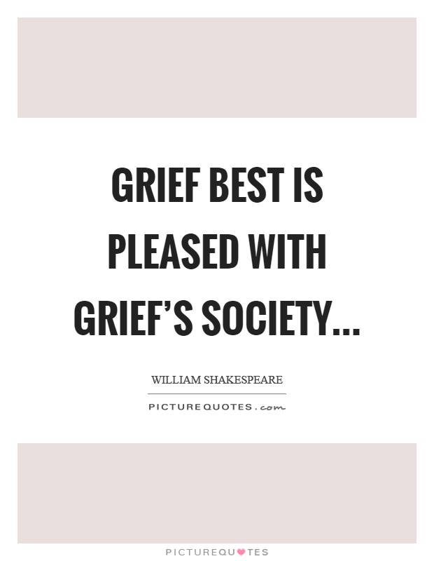 Grief best is pleased with grief's society Picture Quote #1