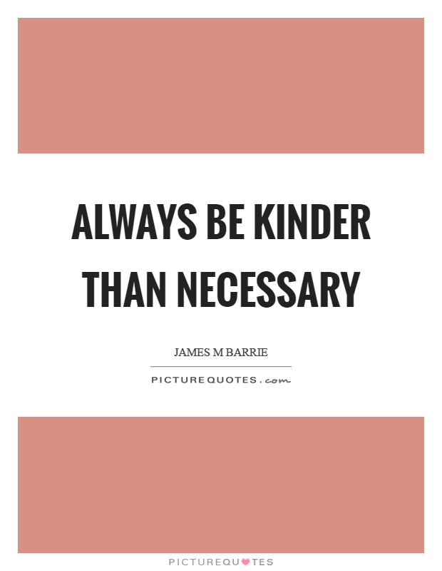 Always be kinder than necessary Picture Quote #1