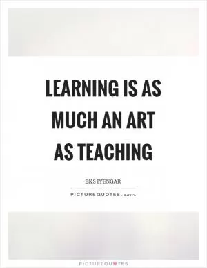 Learning is as much an art as teaching Picture Quote #1