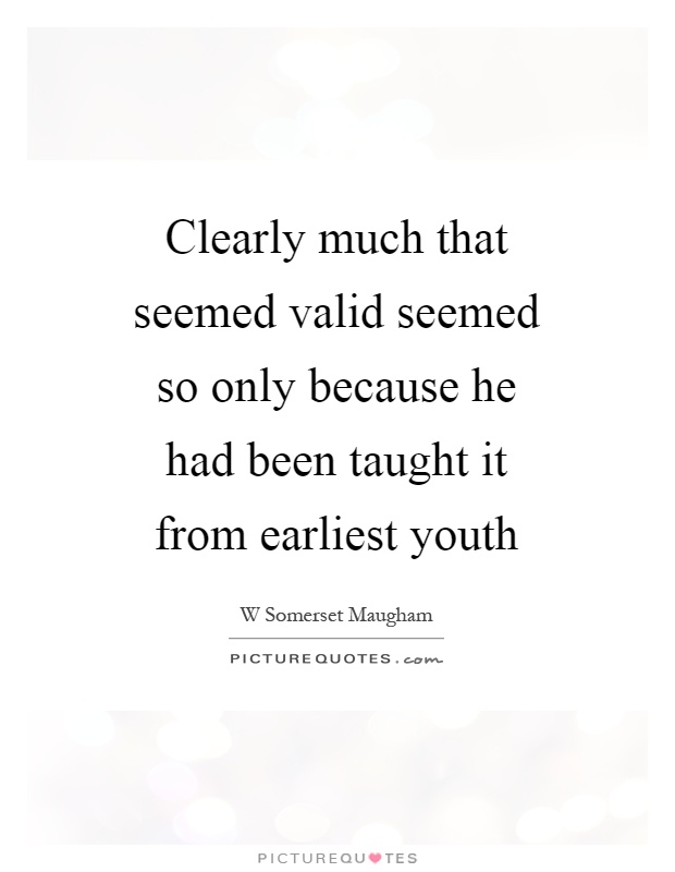 Clearly much that seemed valid seemed so only because he had been taught it from earliest youth Picture Quote #1