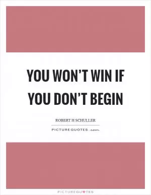 You won’t win if you don’t begin Picture Quote #1