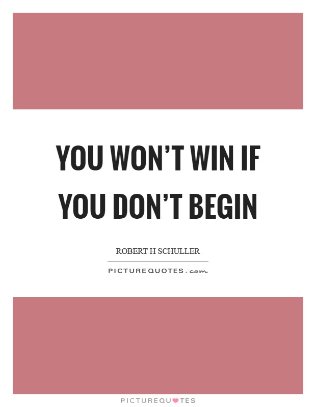 You won't win if you don't begin Picture Quote #1