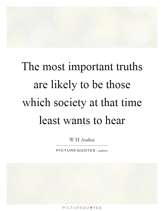 The most important truths are likely to be those which society at that time least wants to hear Picture Quote #1