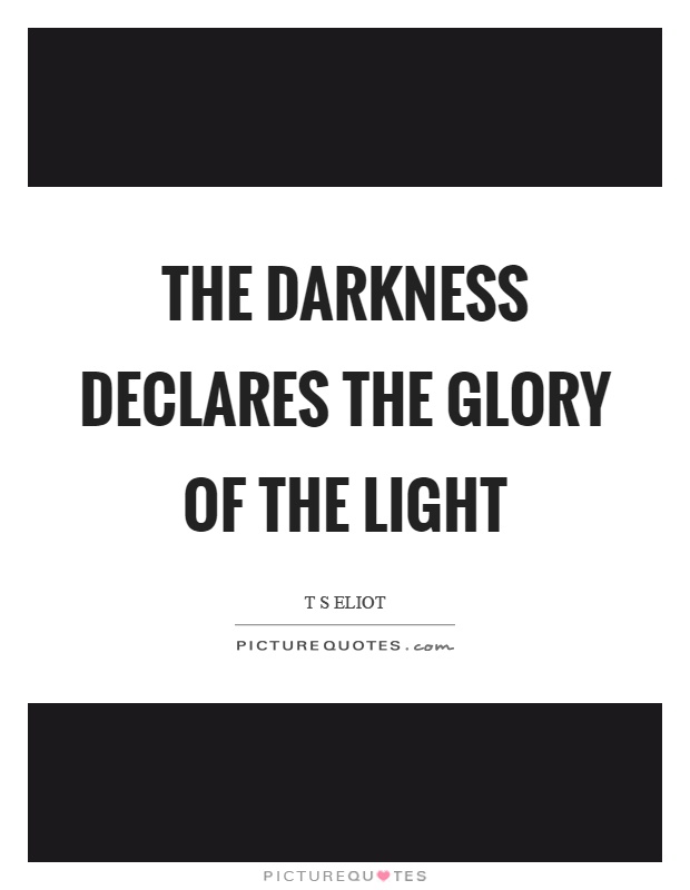 The darkness declares the glory of the light Picture Quote #1