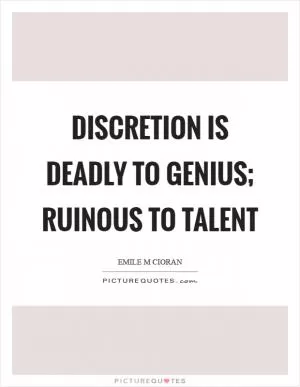 Discretion is deadly to genius; ruinous to talent Picture Quote #1