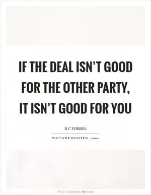 If the deal isn’t good for the other party, it isn’t good for you Picture Quote #1