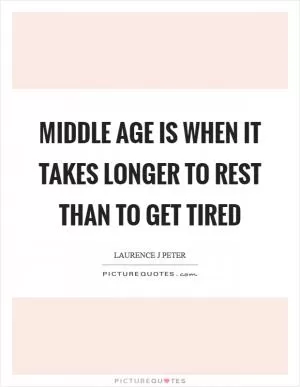 Middle age is when it takes longer to rest than to get tired Picture Quote #1