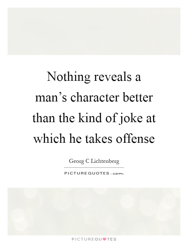 Nothing reveals a man's character better than the kind of joke at which he takes offense Picture Quote #1