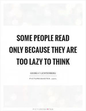 Some people read only because they are too lazy to think Picture Quote #1