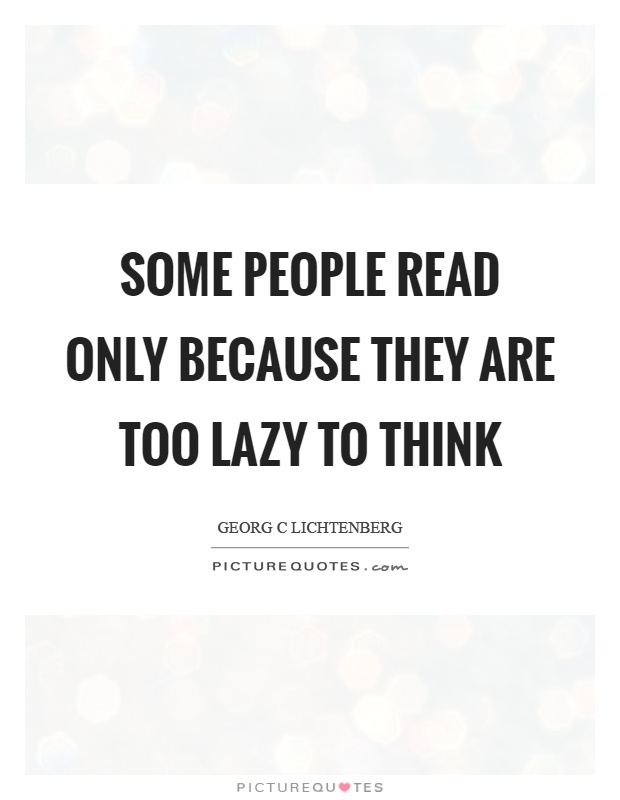 Some people read only because they are too lazy to think Picture Quote #1