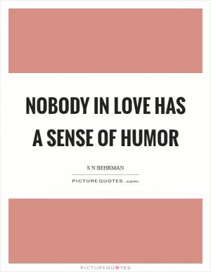 Nobody in love has a sense of humor Picture Quote #1