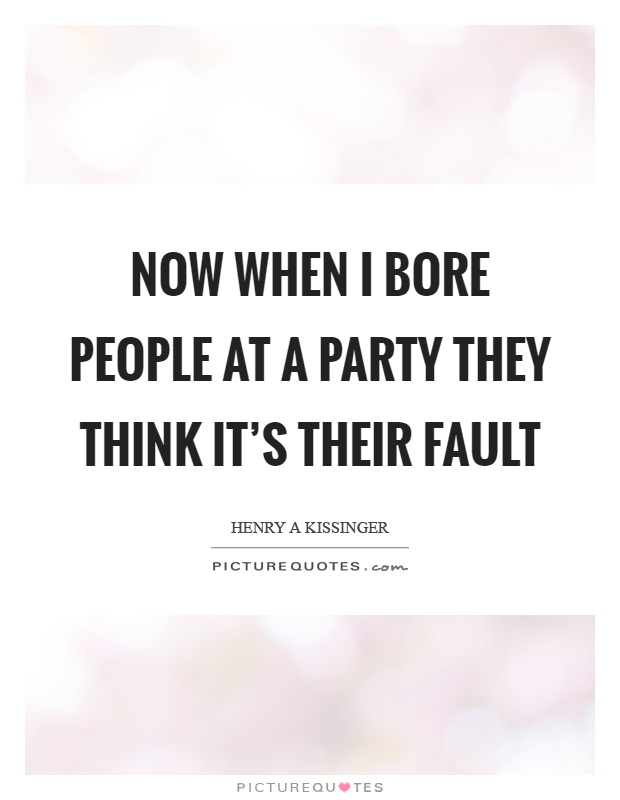 Now when I bore people at a party they think it's their fault Picture Quote #1