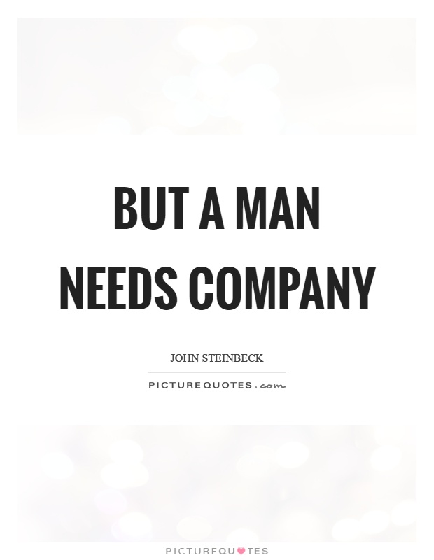 But a man needs company Picture Quote #1