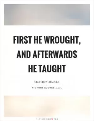 First he wrought, and afterwards he taught Picture Quote #1
