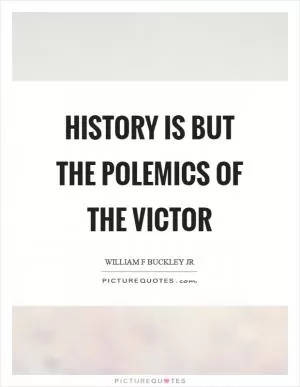 History is but the polemics of the victor Picture Quote #1