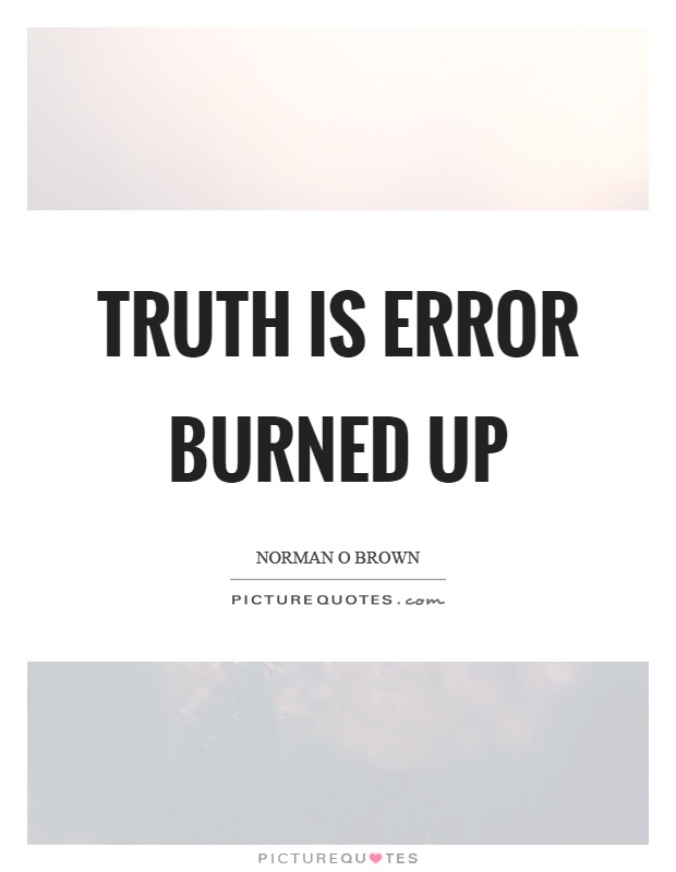 Truth is error burned up Picture Quote #1