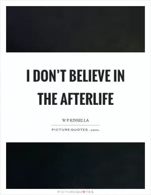 I don’t believe in the afterlife Picture Quote #1