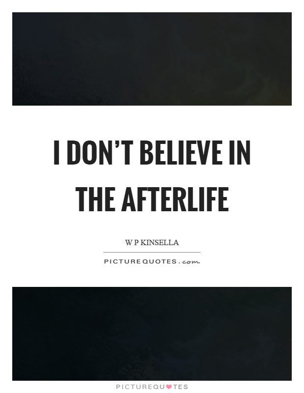 I don't believe in the afterlife Picture Quote #1