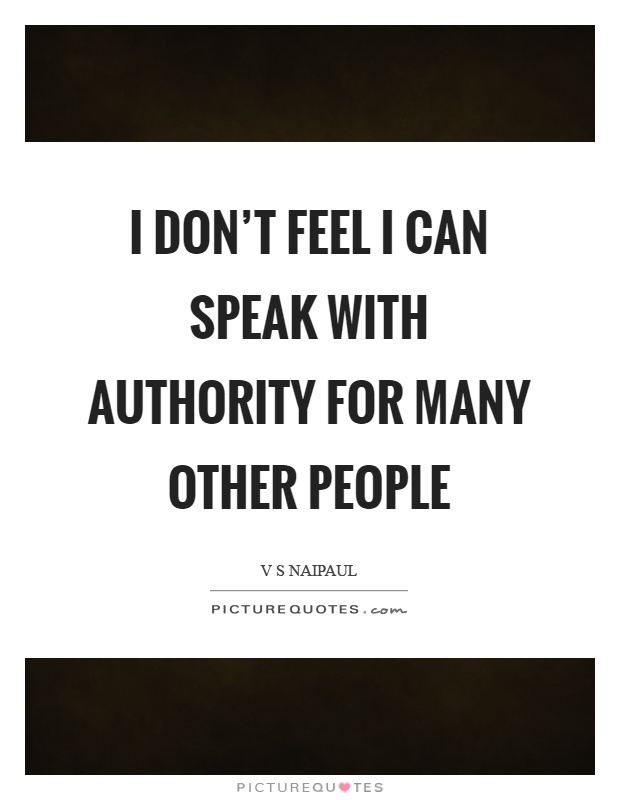 I don't feel I can speak with authority for many other people Picture Quote #1