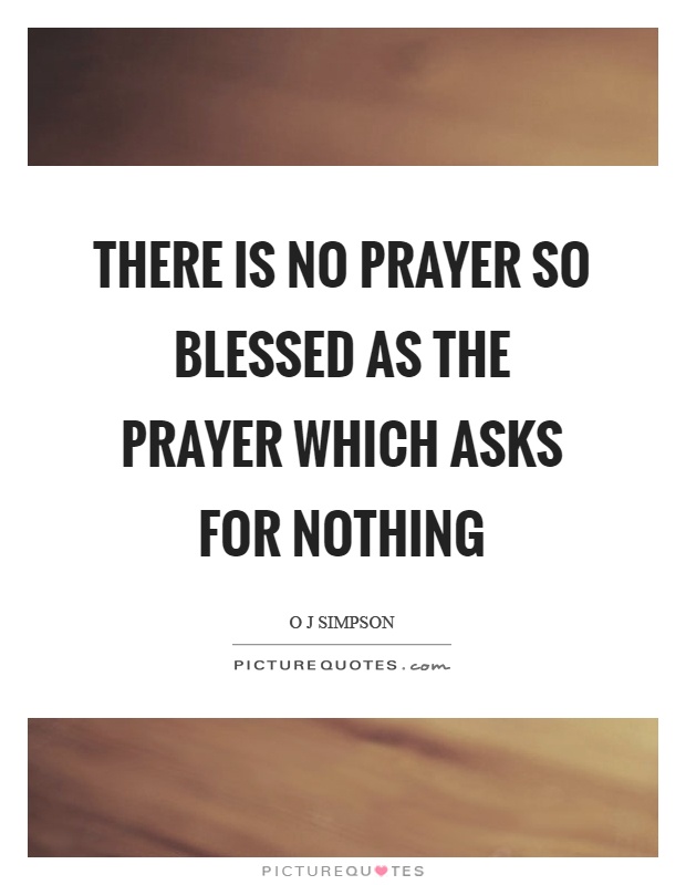 There is no prayer so blessed as the prayer which asks for nothing Picture Quote #1
