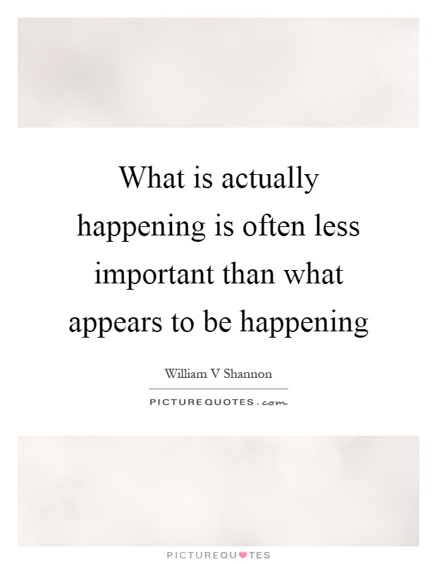 What is actually happening is often less important than what appears to be happening Picture Quote #1