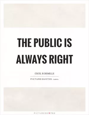 The public is always right Picture Quote #1