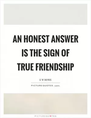 An honest answer is the sign of true friendship Picture Quote #1