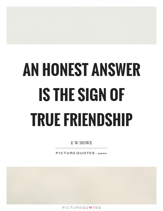 An honest answer is the sign of true friendship Picture Quote #1