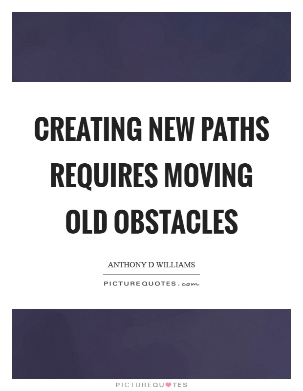 Creating new paths requires moving old obstacles Picture Quote #1