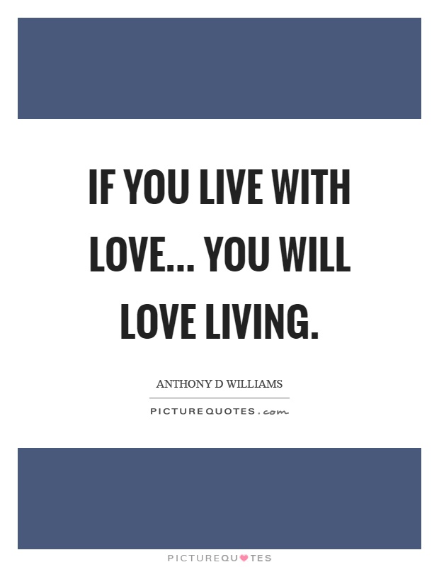 If you live with love... You will love living Picture Quote #1