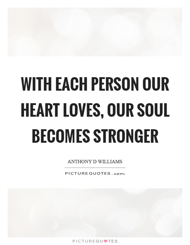 With each person our heart loves, our soul becomes stronger Picture Quote #1