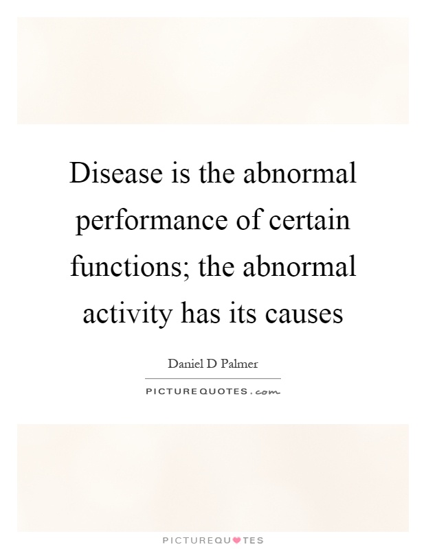 Disease is the abnormal performance of certain functions; the abnormal activity has its causes Picture Quote #1
