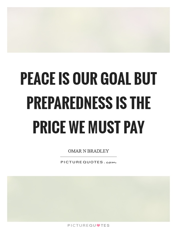 Peace is our goal but preparedness is the price we must pay Picture Quote #1