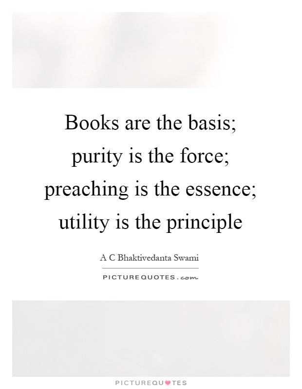 Books are the basis; purity is the force; preaching is the essence; utility is the principle Picture Quote #1