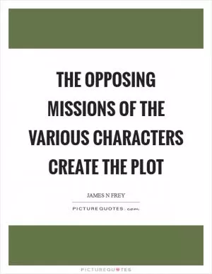 The opposing missions of the various characters create the plot Picture Quote #1