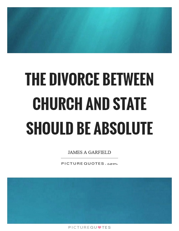 The divorce between church and state should be absolute Picture Quote #1